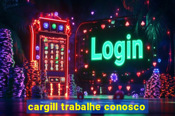 cargill trabalhe conosco